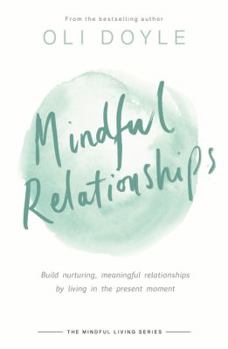 Paperback Mindful Relationships: Build Nurturing, Meaningful Relationships by Living in the Present Moment Book