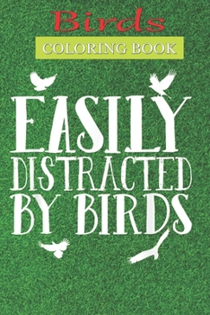 Birds Coloring Book: Bird Lovers Easily Distracted by Birds Bird Watching A Bird Lovers Coloring Book with many Bird Designs (Bird Coloring Books For Kids, Adult)