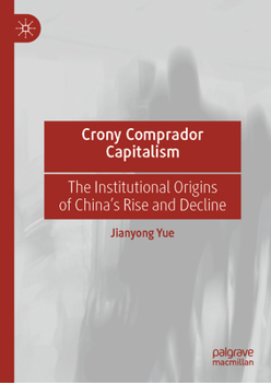 Hardcover Crony Comprador Capitalism: The Institutional Origins of China's Rise and Decline Book