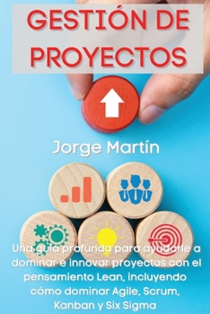 Paperback Gestión de Proyectos: Una guía profunda para ayudarle a dominar e innovar proyectos con el pensamiento Lean, incluyendo cómo dominar Agile, [Spanish] Book