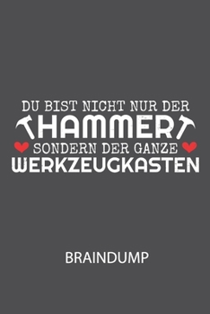 DU BIST NICHT NUR DER HAMMER SONDERN DER GANZE WERKZEUGKASTEN - Braindump: Arbeitsbuch, um Gedanken und Ideen niederzuschreiben - für einen freien Kopf und neue Inspiration! (German Edition)