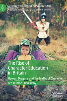 Hardcover The Rise of Character Education in Britain: Heroes, Dragons and the Myths of Character Book