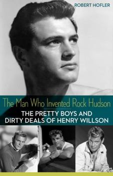 Paperback The Man Who Invented Rock Hudson: The Pretty Boys and Dirty Deals of Henry Willson Book