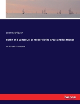 Berlin and Sans-Souci Or, Frederick the Great and His Friends