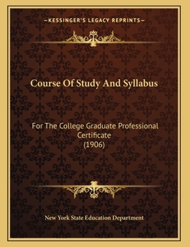 Paperback Course Of Study And Syllabus: For The College Graduate Professional Certificate (1906) Book