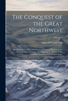 Paperback The Conquest of the Great Northwest: Being the Story of the Adventurers of England Known As the Hudson's Bay Company. New Pages in the History of the Book