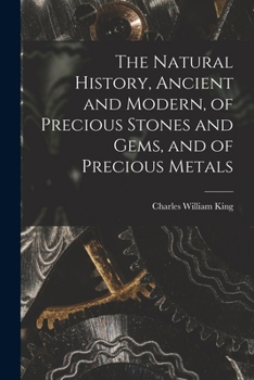 Paperback The Natural History, Ancient and Modern, of Precious Stones and Gems, and of Precious Metals Book