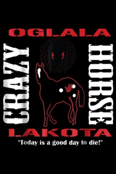 Oglala crazy horse lakota "today is a good day to die!": Chief Crazy Horse Native American Warrior Journal/Notebook Blank Lined Ruled 6x9 100 Pages