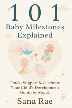 101 Baby Milestones Explained: Track, Support & Celebrate Your Child’s Development Month by Month