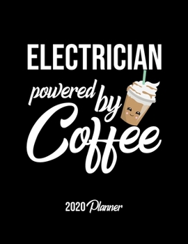 Electrician Powered By Coffee 2020 Planner: Electrician Planner, Gift idea for coffee lover, 120 pages 2020 Calendar for Electrician