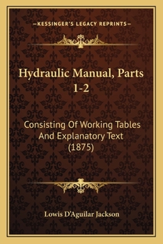 Paperback Hydraulic Manual, Parts 1-2: Consisting Of Working Tables And Explanatory Text (1875) Book