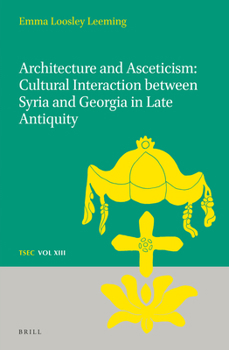 Hardcover Architecture and Asceticism: Cultural Interaction Between Syria and Georgia in Late Antiquity Book