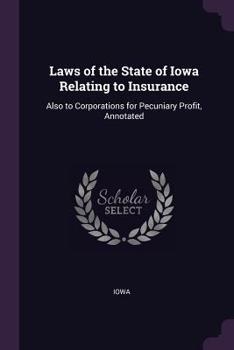 Paperback Laws of the State of Iowa Relating to Insurance: Also to Corporations for Pecuniary Profit, Annotated Book