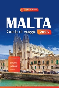 Malta Guida di viaggio 2025: Pianifica la tua vacanza perfetta, dai migliori luoghi turistici, ai luoghi da non perdere e ai consigli economici. Cosa c'è da sapere (Italian Edition)