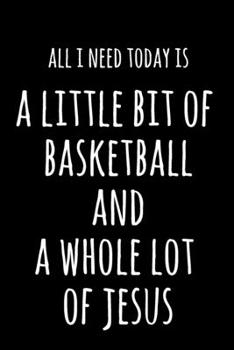 Paperback All I Need Today Is A Little Bit Of Basketball & A Whole Lot Of Jesus: 6x9" Dot Bullet Notebook/Journal Funny Gift Idea Book