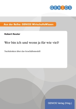 Paperback Wer bin ich und wenn ja f?r wie viel?: Nachdenken ?ber das Gesch?ftsmodell [German] Book