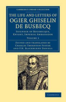 Paperback The Life and Letters of Ogier Ghiselin de Busbecq: Seigneur of Bousbecque, Knight, Imperial Ambassador Book