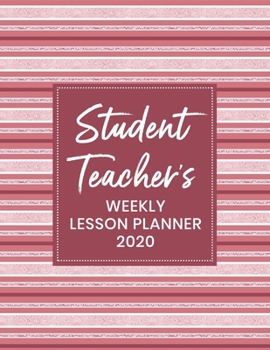 Paperback Student Teacher's Weekly Lesson Planner 2020: Weekly and Monthly Lesson Organizer - Teacher Agenda for Class Planning and Organizing - Week to Week Ov Book