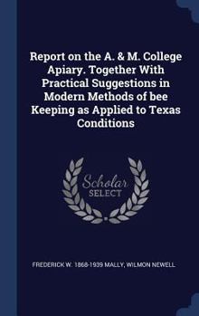 Hardcover Report on the A. & M. College Apiary. Together With Practical Suggestions in Modern Methods of bee Keeping as Applied to Texas Conditions Book