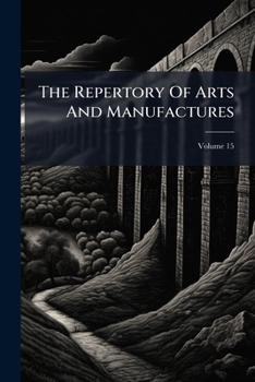 Paperback The Repertory Of Arts And Manufactures; Volume 15 Book
