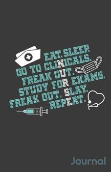 Paperback Eat Sleep Go to Clinicals Freak Out Study for Exams Freak Out Slay Repeat Journal Book