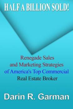 Paperback Half A Billion Sold!: Renegade Marketing and Sales Secrets of America's Top Commercial Real Estate Broker Book