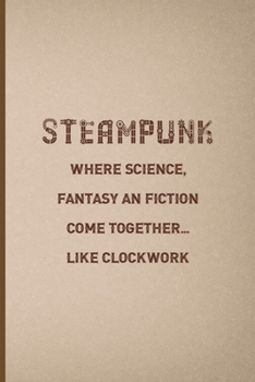 Paperback Steampunk: Where Science, Fantasy And Fiction Come Together... Like Clockwork: Notebook Journal Composition Blank Lined Diary Not Book