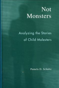 Hardcover Not Monsters: Analyzing the Stories of Child Molesters Book