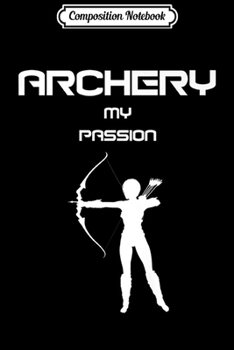 Composition Notebook: archery my Passion - Bow Hunting Premium  Journal/Notebook Blank Lined Ruled 6x9 100 Pages