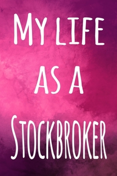 My Life as a Stockbroker: The perfect gift for the broker in your life - 119 page lined journal!
