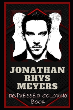 Jonathan Rhys Meyers Distressed Coloring Book: Artistic Adult Coloring Book