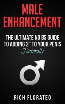 Paperback Male Enhancement: The Ultimate No BS Guide to Adding 2" to your Penis Naturally (increase penis size, jelqing, penis pills, penis pump) Book