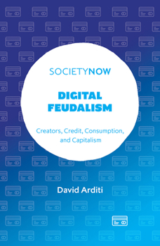 Paperback Digital Feudalism: Creators, Credit, Consumption, and Capitalism Book