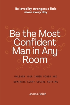 Paperback Be the Most Confident Man in Any Room: Unleash Your Inner Power and Dominate Every Social Setting [Large Print] Book