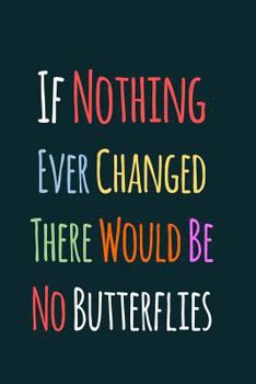 Paperback If Nothing Ever Changed There Would Be No Butterflies: Undated 52 Week Planner and Gratitude Journal Book