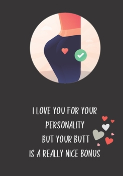 I love You for your personality  but your butt is a really nice bonus: Funny Love Gag Gift For Girl Girlfriend Sexy Quote (valentine gifts)