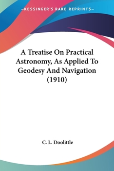 Paperback A Treatise On Practical Astronomy, As Applied To Geodesy And Navigation (1910) Book