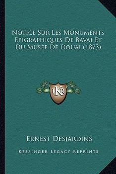 Paperback Notice Sur Les Monuments Epigraphiques De Bavai Et Du Musee De Douai (1873) [French] Book