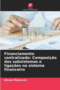 Paperback Financiamento centralizado: Composição dos subsistemas e ligações no sistema financeiro [Portuguese] Book