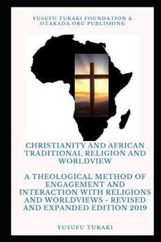 Paperback Christianity and African Traditional Religion and Worldview: A Theological Method of Engagement and Interaction with Religions and Worldviews - Revise Book