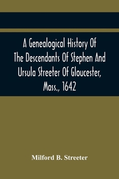 Paperback A Genealogical History Of The Descendants Of Stephen And Ursula Streeter Of Gloucester, Mass., 1642, Afterwards Of Charlestown, Mass., 1644-1652: With Book