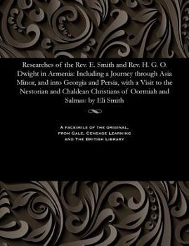 Paperback Researches of the Rev. E. Smith and Rev. H. G. O. Dwight in Armenia: Including a Journey Through Asia Minor, and Into Georgia and Persia, with a Visit Book