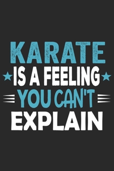Karate Is A Feeling You Can't Explain: Funny Cool Karate Journal | Notebook | Workbook | Diary | Planner - 6x9 - 120 Dot Grid Paper Pages With An ... Fighters, Karate Coaches, Fans, Athletes