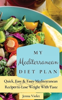 Hardcover My Mediterranean Diet Plan: Quick, Easy & Tasty Mediterranean Recipes to Lose Weight With Taste Book