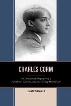 Paperback Charles Corm: An Intellectual Biography of a Twentieth-Century Lebanese "Young Phoenician" Book