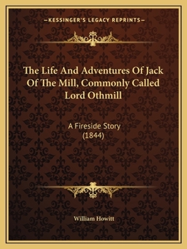 The Life and Adventures of Jack of the Mill, Vol. 1 of 2: Commonly Called Lord Othmill; Created, for His Eminent Services, Baron Waldeck, and Knight of Kitcottie; A Fireside Story (Classic Reprint)