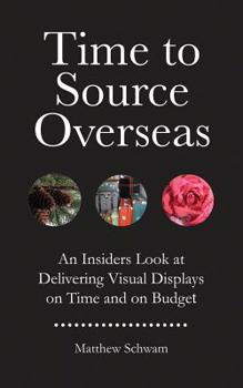 Paperback Time to Source Overseas: An Insiders Look at Delivering Visual Displays on Time and on Budget Book