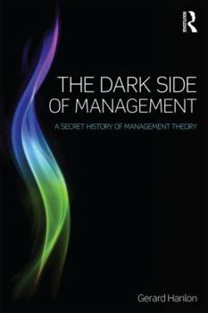 The Dark Side of Management: A Secret History of Management Knowledge