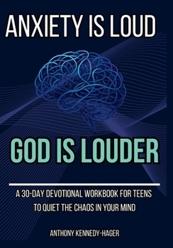 Anxiety is Loud, God is Louder: A 30-Day Devotional Workbook for Teens to Quiet the Chaos in Your Mind