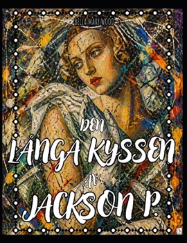 Den långa kyssen av Jackson P.: Actionmålning för alla eller ett år fullt av energi och uttryck (Swedish Edition)